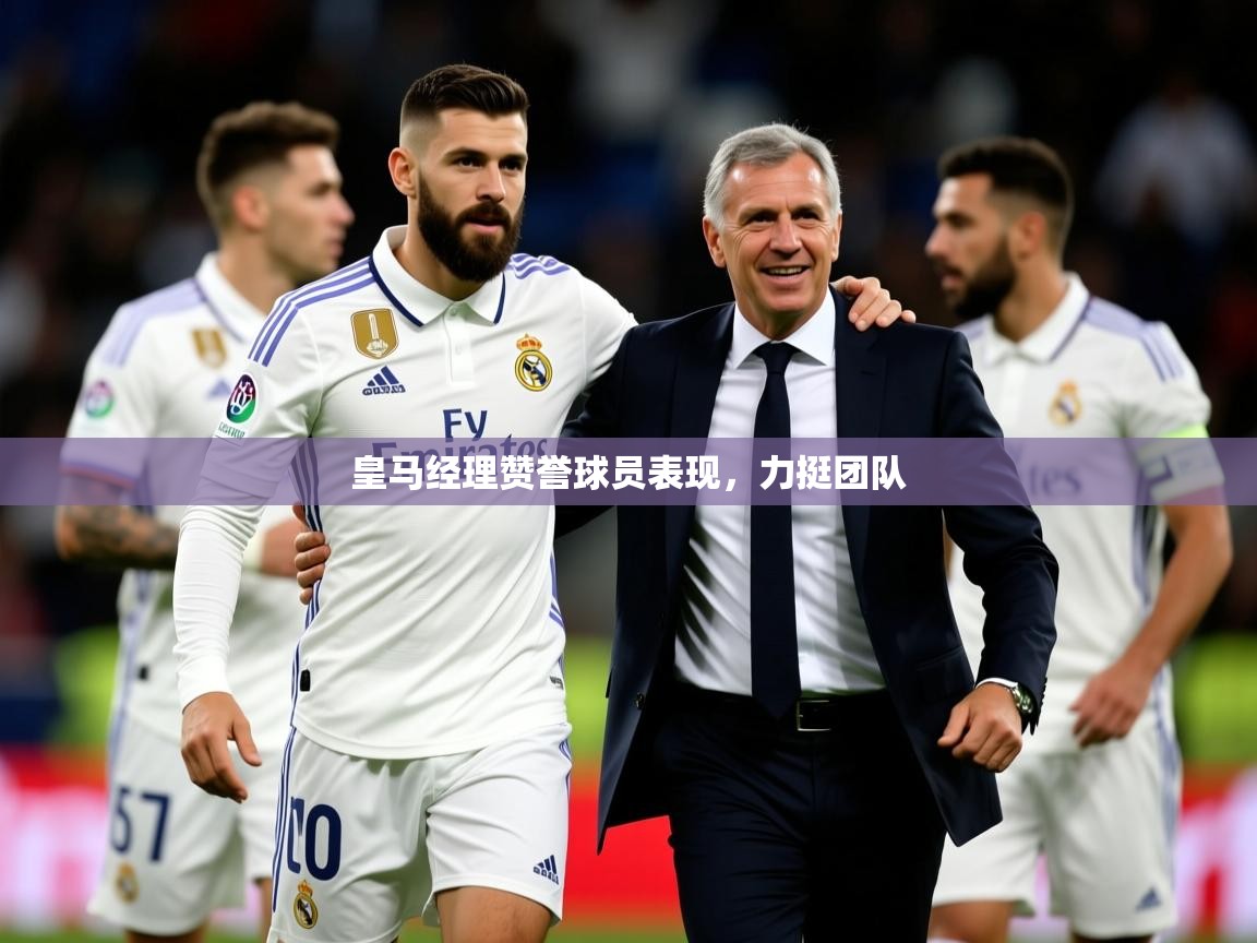 2025 直播网皇马经理赞誉球员表现，力挺团队  第4张
