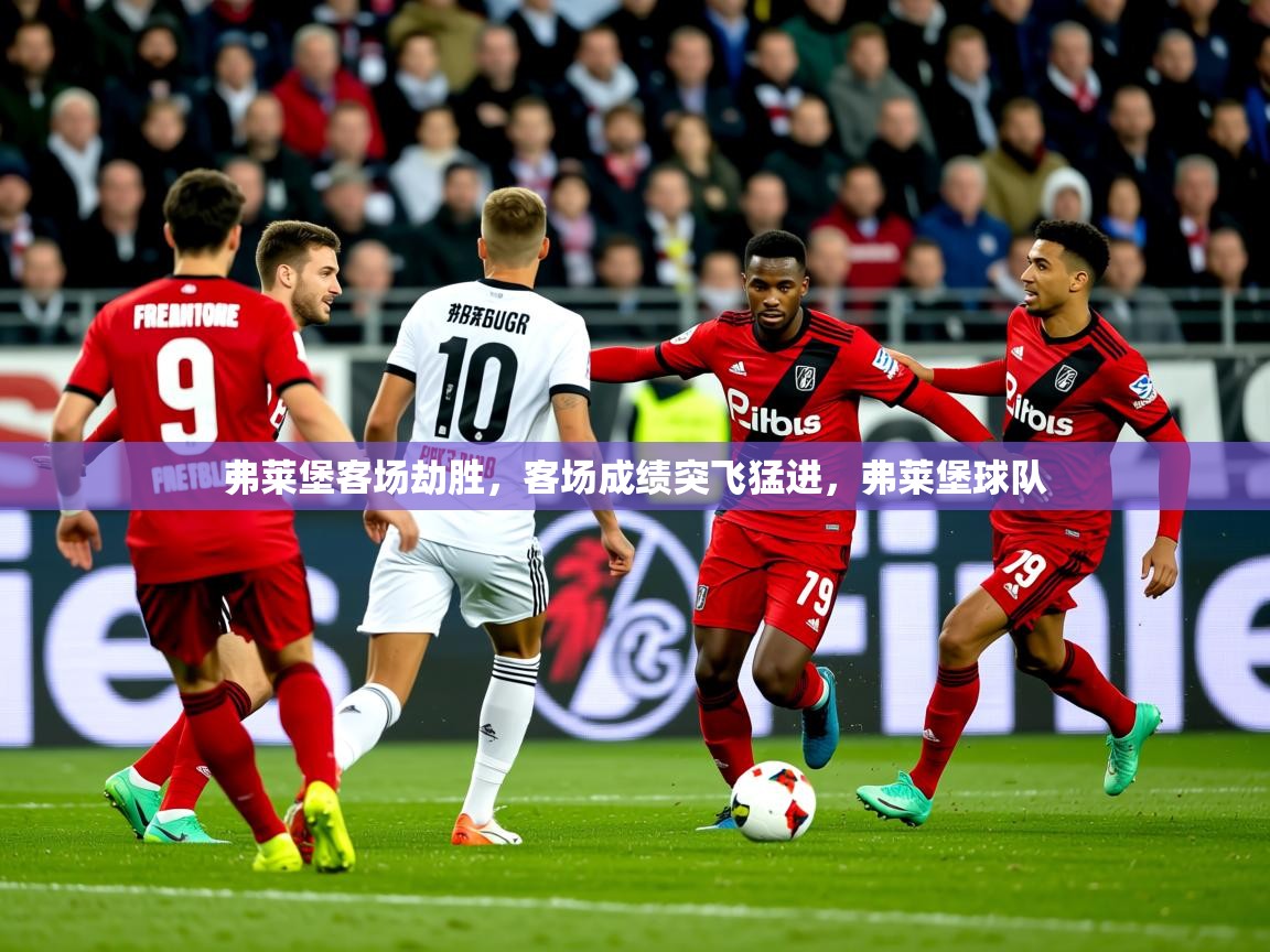 2025 u直播弗莱堡客场劫胜,客场成绩突飞猛进,弗莱堡球队 第2张