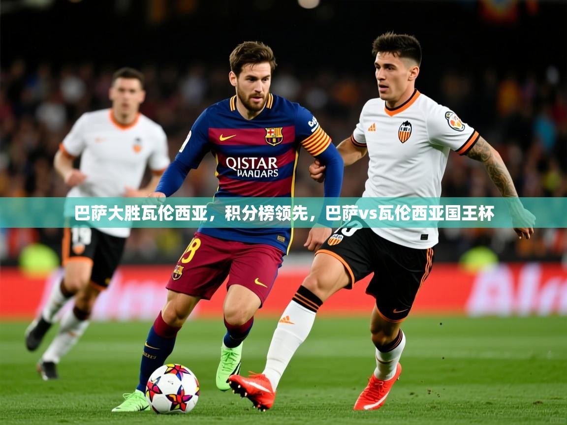 2025 直播吧巴萨大胜瓦伦西亚，积分榜领先，巴萨vs瓦伦西亚国王杯  第3张