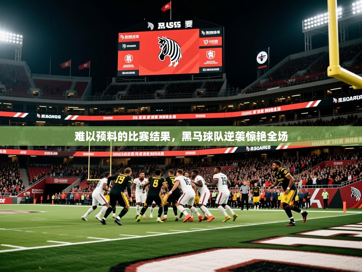 2025 直播官网难以预料的比赛结果,黑马球队逆袭惊艳全场 第3张