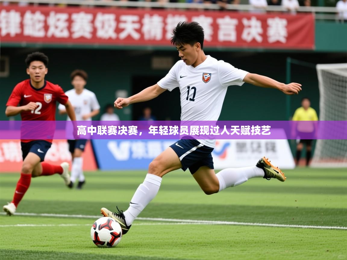 2025 直播足球高中联赛决赛,年轻球员展现过人天赋技艺 第1张
