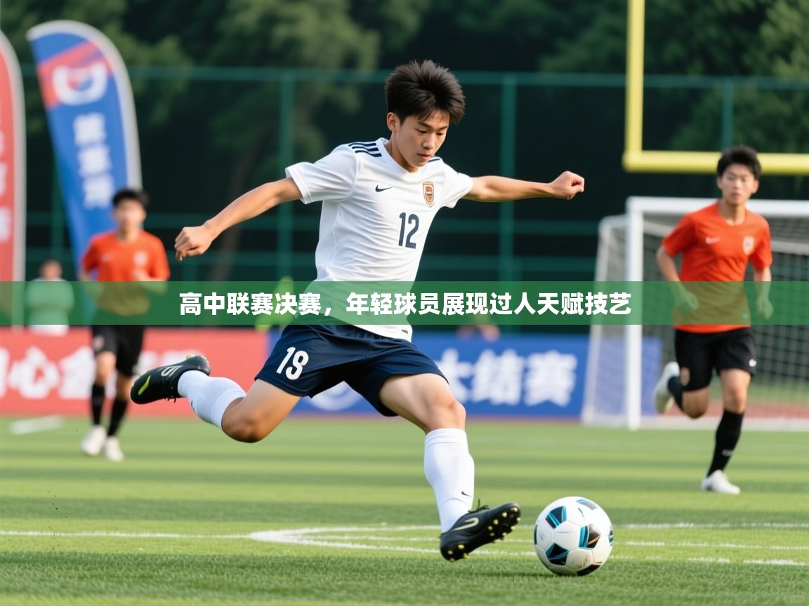 2025 直播足球高中联赛决赛,年轻球员展现过人天赋技艺 第4张
