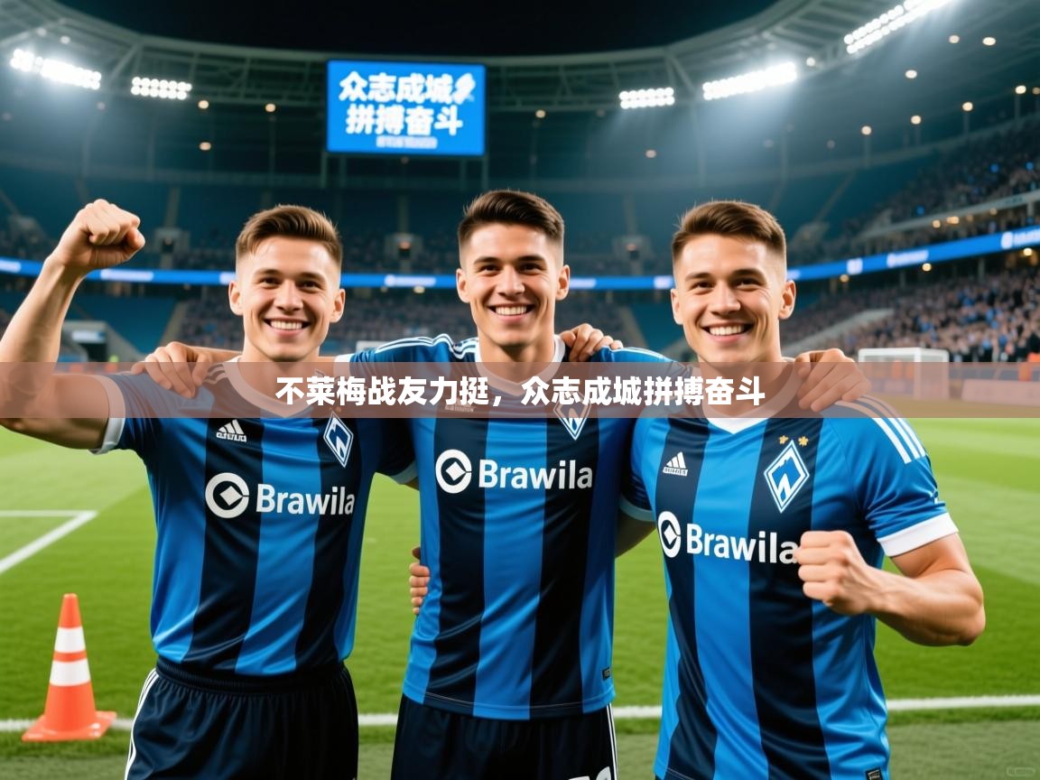 2025 u直播i不莱梅战友力挺，众志成城拼搏奋斗  第1张