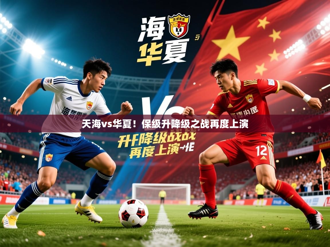 2025 u直播天海vs华夏！保级升降级之战再度上演  第2张