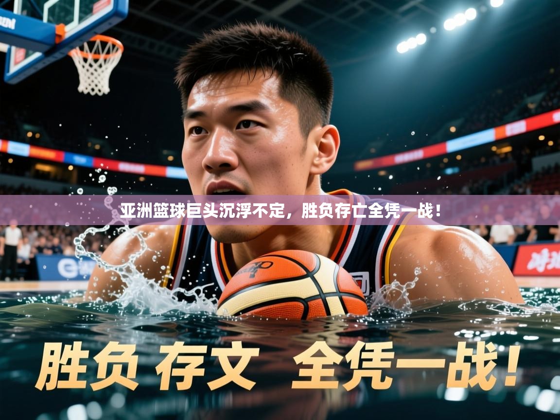 2025 u直播i亚洲篮球巨头沉浮不定，胜负存亡全凭一战！  第1张