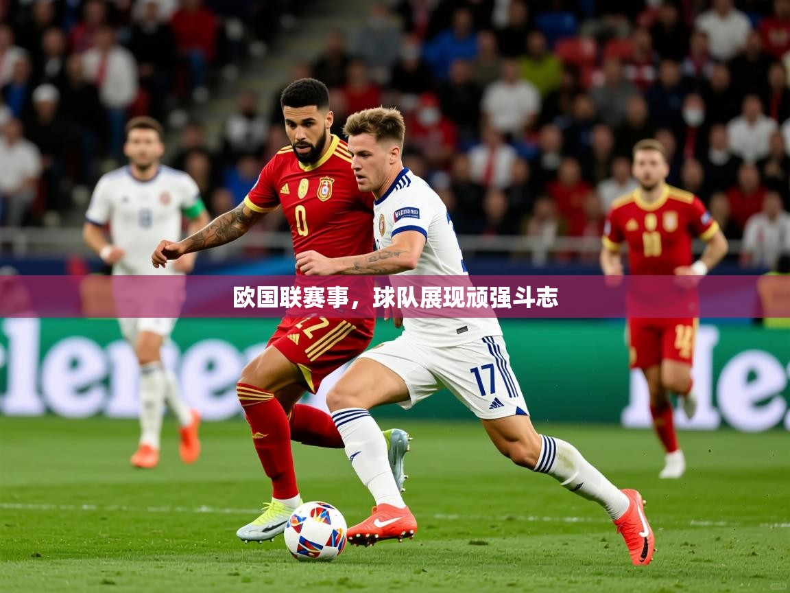 2025 u直播欧国联赛事,球队展现顽强斗志 第1张