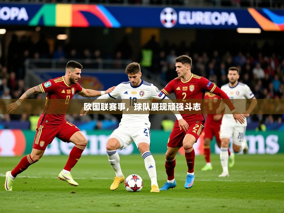 2025 u直播欧国联赛事,球队展现顽强斗志 第3张