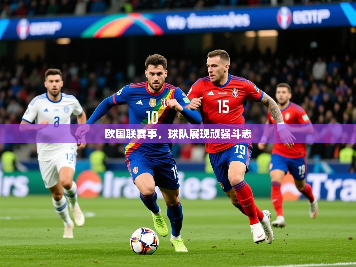 2025 u直播欧国联赛事,球队展现顽强斗志 第4张