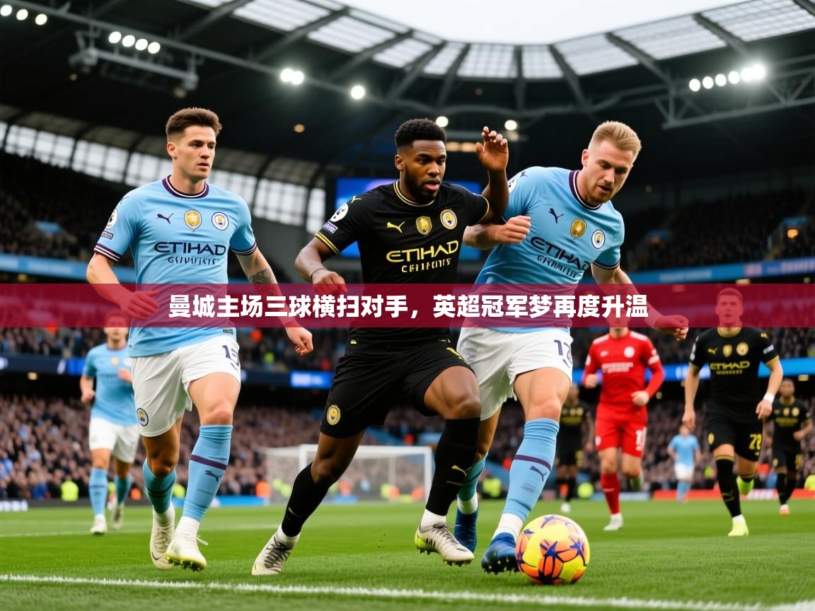 2026 直播回放曼城主场三球横扫对手，英超冠军梦再度升温  第4张