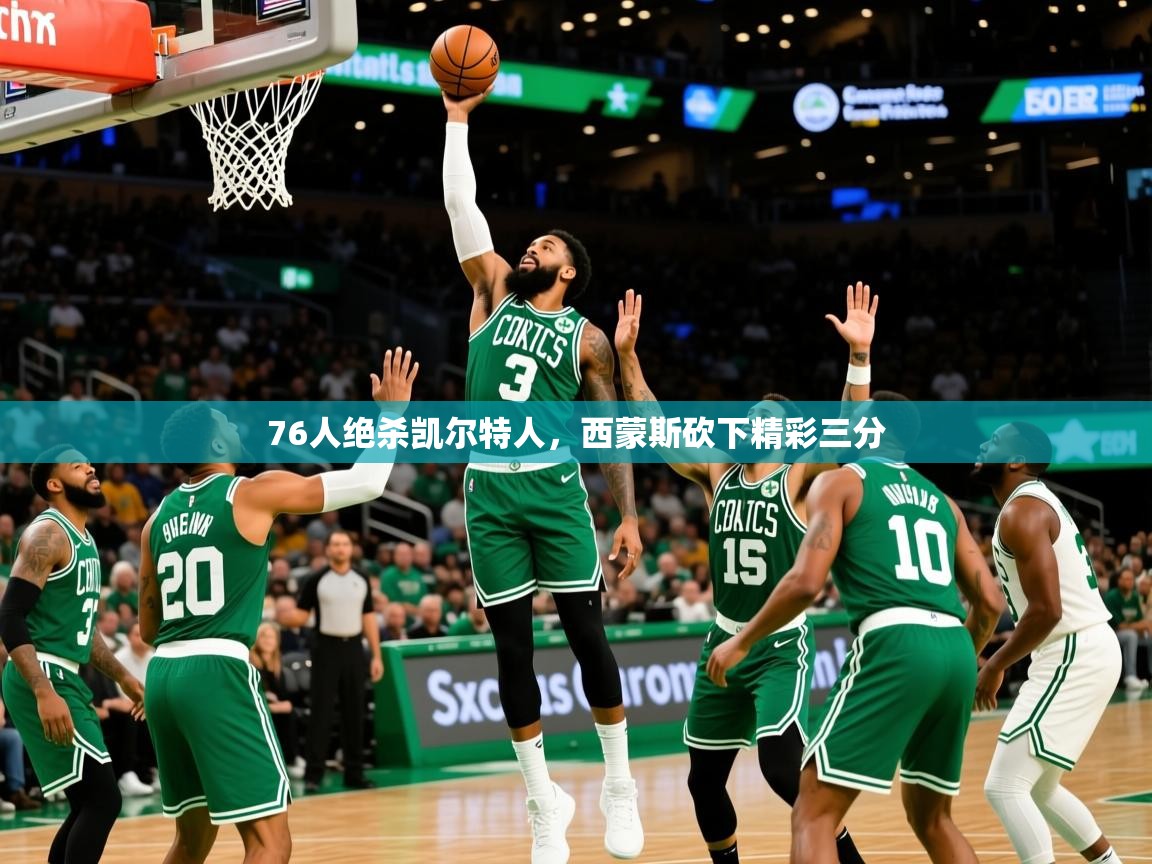 2026 u直播i76人绝杀凯尔特人,西蒙斯砍下精彩三分 第1张