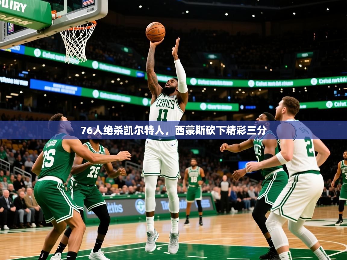 2026 u直播i76人绝杀凯尔特人,西蒙斯砍下精彩三分 第2张