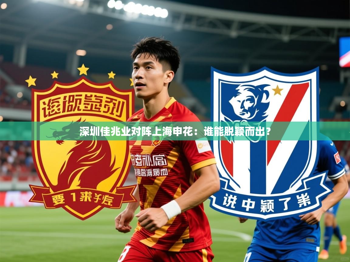 2026 u直播深圳佳兆业对阵上海申花：谁能脱颖而出？  第3张
