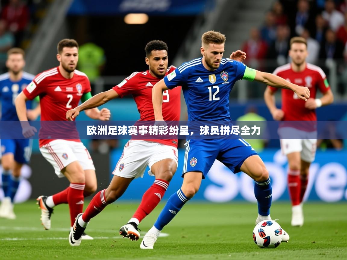 2026 直播吧欧洲足球赛事精彩纷呈,球员拼尽全力 第3张