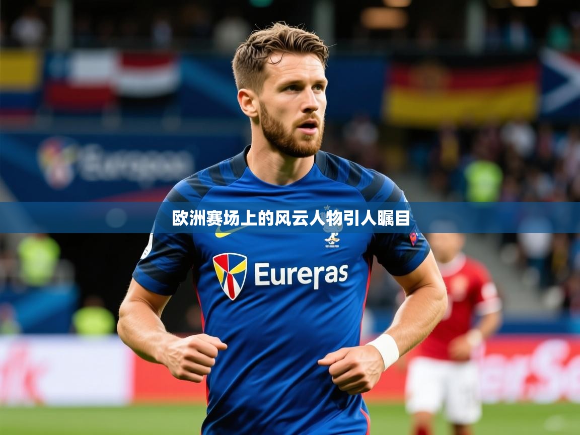 2026 u直播nba免费高清欧洲赛场上的风云人物引人瞩目 第1张