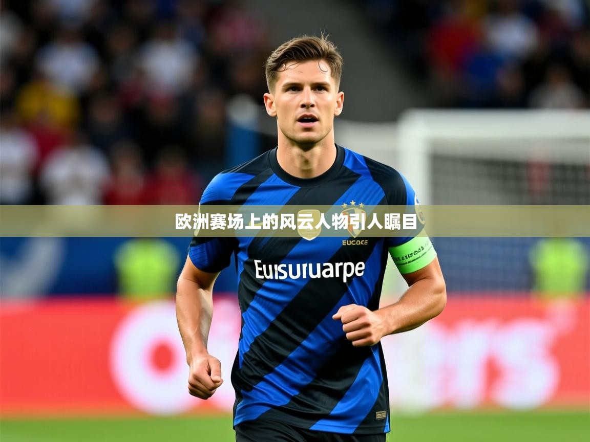 2026 u直播nba免费高清欧洲赛场上的风云人物引人瞩目 第3张