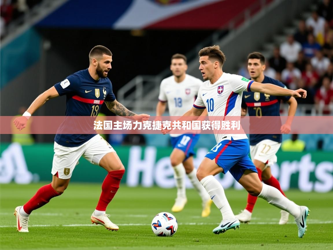 2026 直播官网法国主场力克捷克共和国获得胜利  第3张