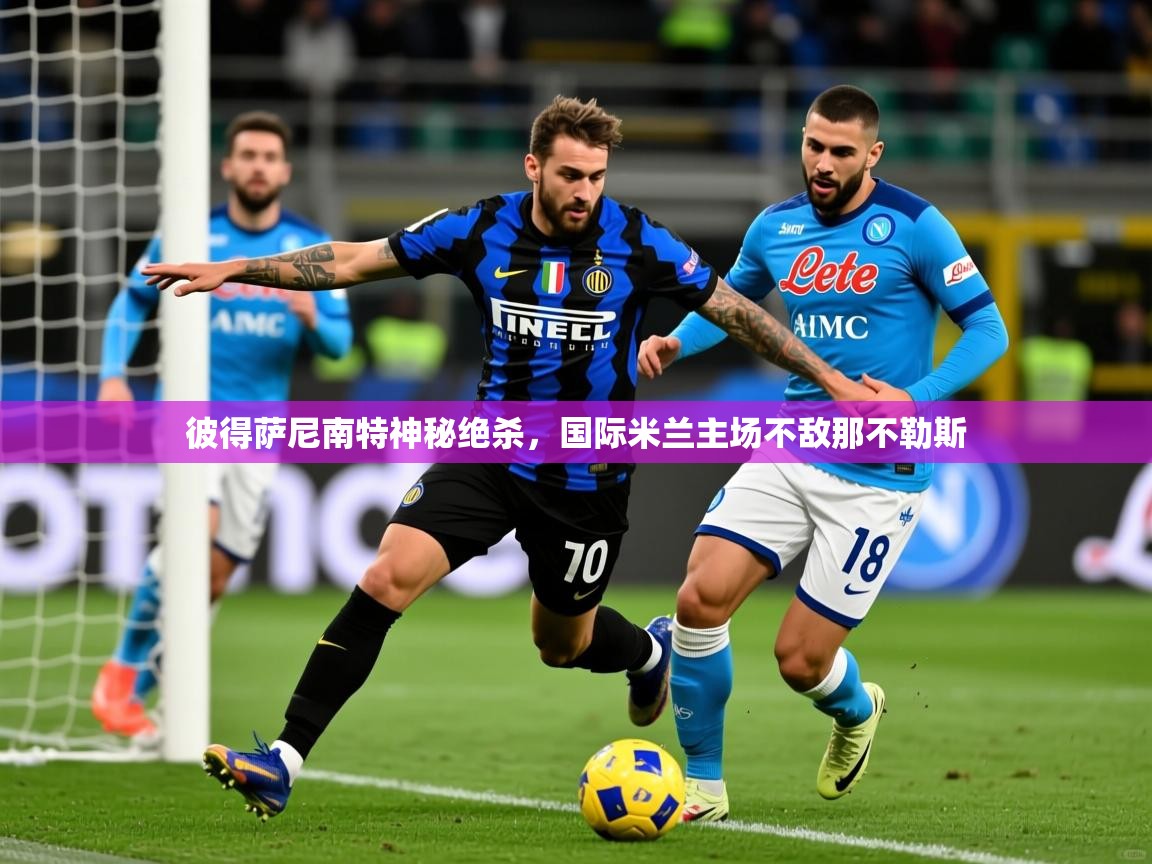 2026 u直播i彼得萨尼南特神秘绝杀，国际米兰主场不敌那不勒斯  第4张