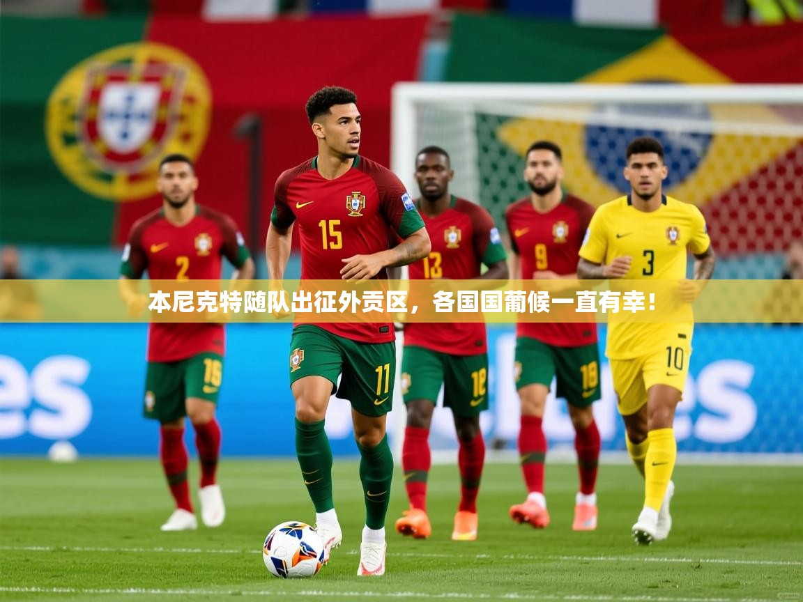 2026 u直播i本尼克特随队出征外贡区，各国国葡候一直有幸！