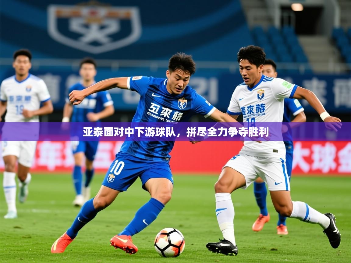2026 直播足球亚泰面对中下游球队,拼尽全力争夺胜利