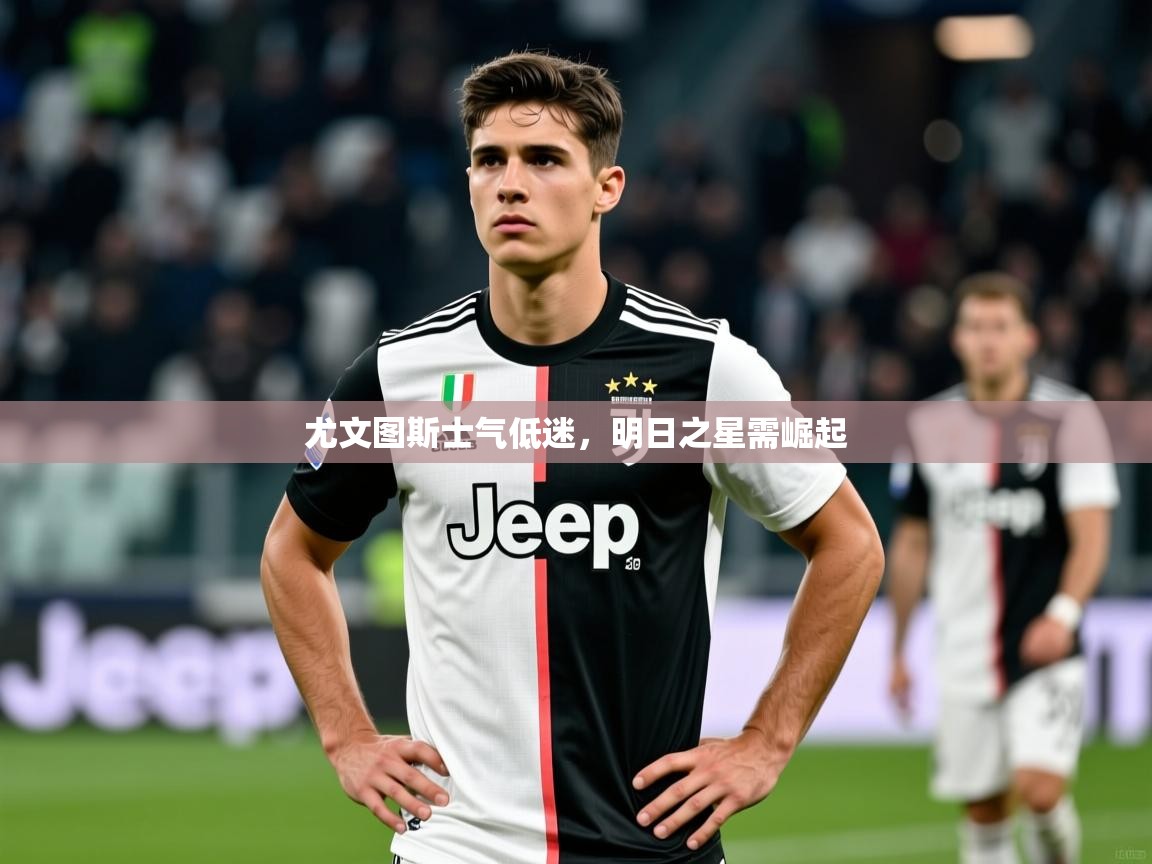 2026 直播足球尤文图斯士气低迷，明日之星需崛起