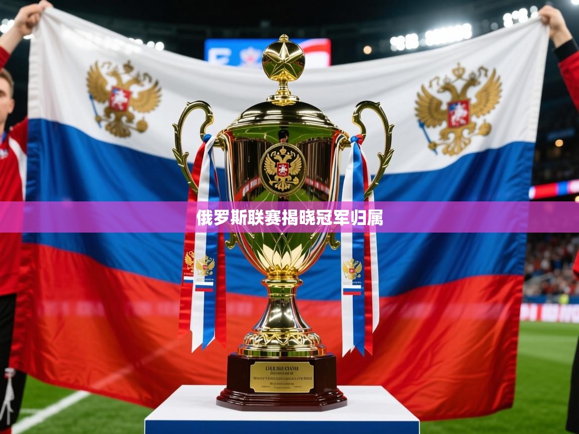 2026 直播网俄罗斯联赛揭晓冠军归属 第4张
