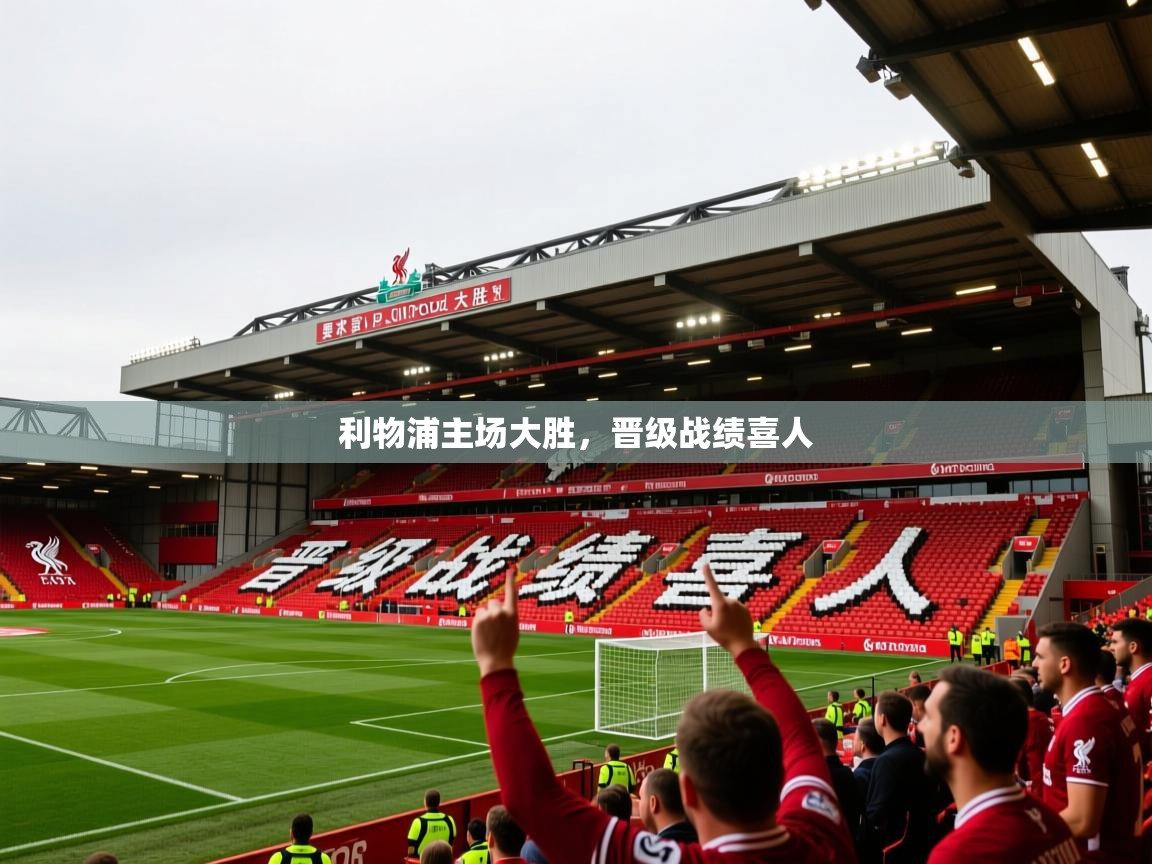 2026 直播网利物浦主场大胜，晋级战绩喜人