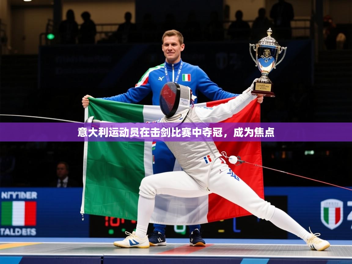 2026 u直播nba免费高清意大利运动员在击剑比赛中夺冠，成为焦点  第3张