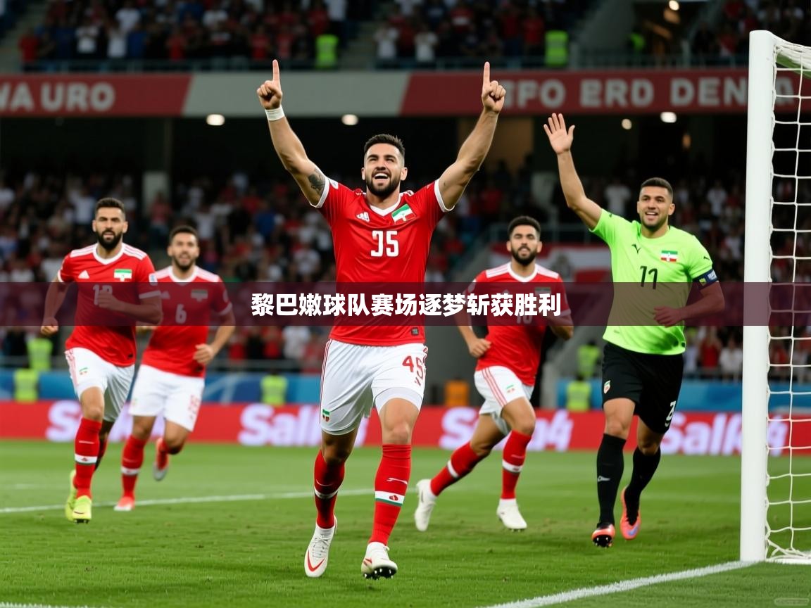 2026 直播网黎巴嫩球队赛场逐梦斩获胜利
